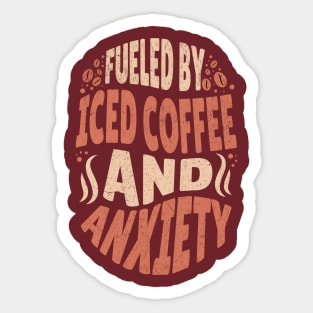 Fueled by iced coffee and anxiety Sticker